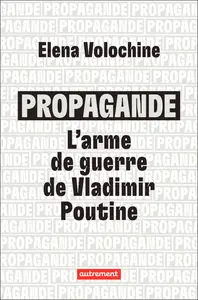 Propagande : l'arme de guerre de Vladimir Poutine - Elena Volochine (Repost)