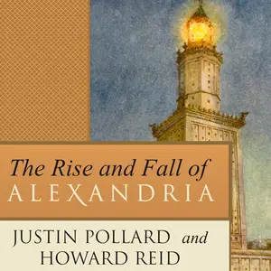 The Rise and Fall of Alexandria: Birthplace of the Modern Mind [Audiobook]