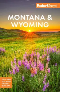 Fodor's Montana & Wyoming: with Yellowstone, Grand Teton, and Glacier National Parks (Full-color Travel Guide)