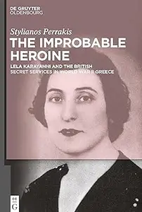 The Improbable Heroine: Lela Karayanni and the British Secret Services in World War II Greece