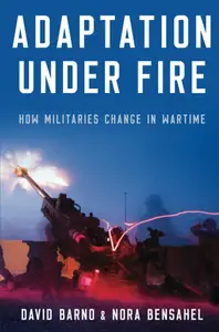 Adaptation under Fire: How Militaries Change in Wartime (BRIDGING THE GAP SERIES)