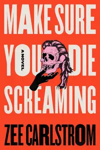Make Sure You Die Screaming: A Novel