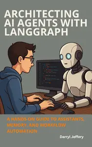 Architecting AI Agents with LangGraph: A Hands-On Guide to Assistants, Memory, and Workflow Automation