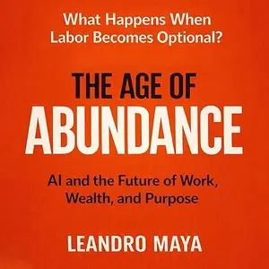 The Age of Abundance: AI and the Future of Work, Wealth, and Purpose [Audiobook]