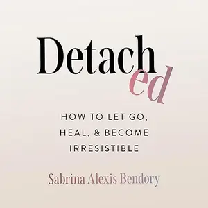 Detached: How to Let Go, Heal, and Become Irresistible [Audiobook]