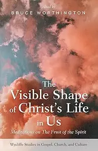 The Visible Shape of Christ's Life in Us: Meditations on the Fruit of the Spirit