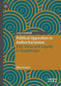Political Opposition in Authoritarianism: Exit, Voice and Loyalty in Kazakhstan