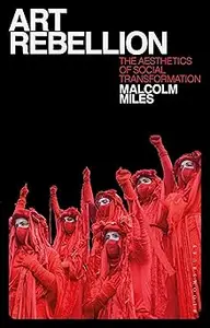 Art Rebellion: The Aesthetics of Social Transformation