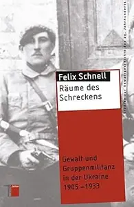 Räume des Schreckens: Gewalt und Gruppenmilitanz in der Ukraine 1905-1933