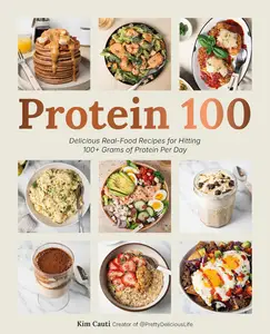 Protein 100: Delicious Real-Food Recipes for Hitting 100+ Grams of Protein Per Day