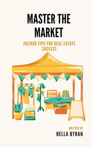 Mastering The Market: Insider Tips for Real Estate Success