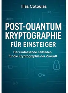 Post Quantum Cryptographie für Einsteiger Ein umfassender Leitfaden für die Kryptographie der Zukunft