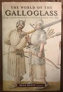 The World of the Gallowglass: Kings, Warlords and Warriors in Ireland and Scotland, 1200-1600