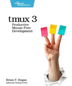 tmux 3: Productive Mouse-Free Development (Pragmatic Programmers)