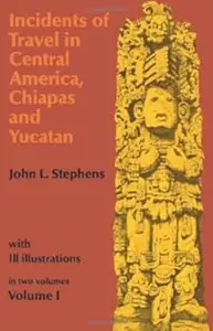 Incidents of Travel in Central America, Chiapas & Yucatan (Volume One)