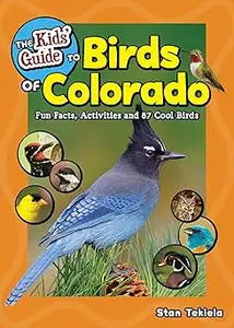 The Kids' Guide to Birds of Colorado: Fun Facts, Activities and 87 Cool Birds