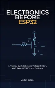 Electronics Before ESP32: A Practical Guide to Sensors, Voltage Dividers, ADC, PWM, MOSFETs, and Op-Amps