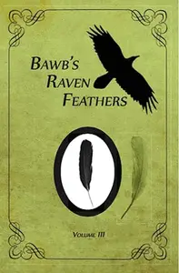 Bawb's Raven Feathers Volume III: Reflections on the simple things in life