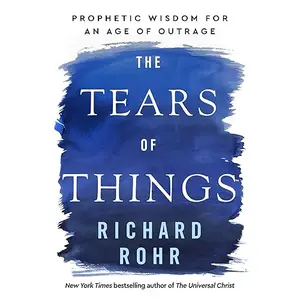 The Tears of Things: Prophetic Wisdom for an Age of Outrage [Audiobook]