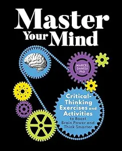 Master Your Mind: Critical-Thinking Exercises and Activities to Boost Brain Power and Think Smarter