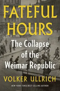 Fateful Hours: The Collapse of the Weimar Republic