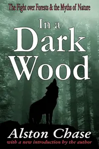 In a Dark Wood: A Critical History of the Fight Over Forests