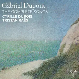 Cyrille Dubois, Tristan Raës - Gabriel Dupont: The Complete Songs (2025)