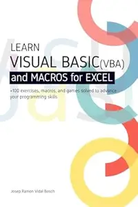 LEARN VISUAL BASIC (VBA) AND MACROS FOR MICROSOFT EXCEL: + 100 exercises, macros, and games solved to enhance your programming