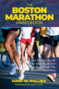 The Boston Marathon Handbook: An Insider's Guide to Training for and Succeeding in the Ultimate Road Race