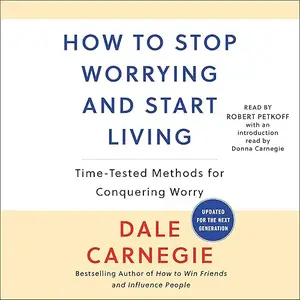 How to Stop Worrying and Start Living: Time-Tested Methods for Conquering Worry, Updated Edition [Audiobook]