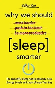 Why We Should Sleep Smarter: The Scientific Blueprint to Optimize Your Energy Levels and Supercharge Your Day