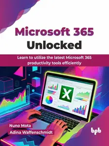 Microsoft 365 Unlocked: Learn to utilize the latest Microsoft 365 productivity tools efficiently