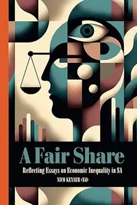 A Fair Share: Reflecting Essays on Economic Inequality in South Africa