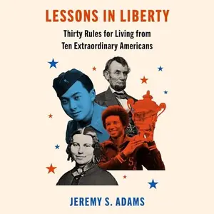 Lessons in Liberty: Thirty Rules for Living from Ten Extraordinary Americans [Audiobook]