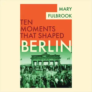 Berlin: Ten Moments That Shaped [Audiobook] (Repost)