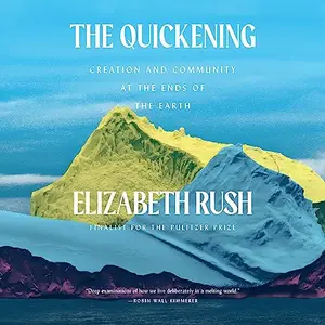 The Quickening: Creation and Community at the Ends of the Earth [Audiobook]
