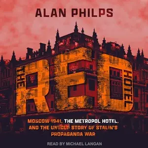 The Red Hotel: Moscow 1941, the Metropol Hotel, and the Untold Story of Stalin's Propaganda War [Audiobook]