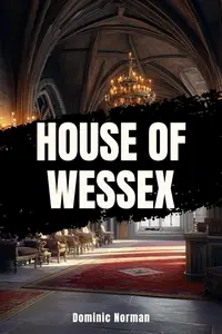House of Wessex: A History Nonfiction (Medieval England History)