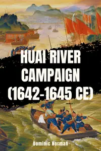 Huai River Campaign (1642-1645 CE)