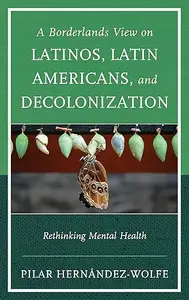 A Borderlands View on Latinos, Latin Americans, and Decolonization: Rethinking Mental Health