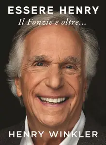 Essere Henry. Il Fonzie e oltre... - Henry Winkler