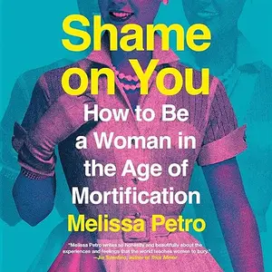 Shame on You: How to Be a Woman in the Age of Mortification [Audiobook]