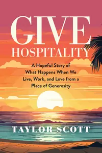 Give Hospitality: A Hopeful Story of What Happens When We Live, Work, and Love from a Place of Generosity