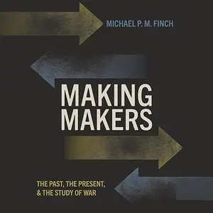 Making Makers: The Past, the Present, and the Study of War [Audiobook]