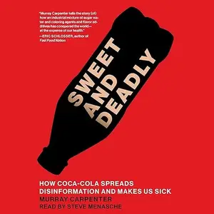 Sweet and Deadly: How Coca-Cola Spreads Disinformation and Makes Us Sick [Audiobook]