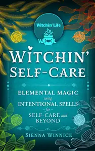 Witchin' Self-Care: Elemental Magic Using Intentional Spells for Self-Care and Beyond