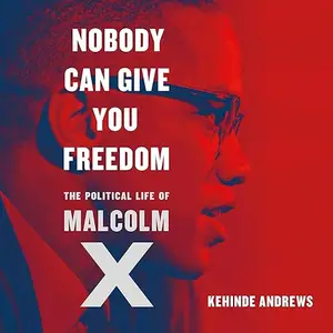 Nobody Can Give You Freedom: The Political Life of Malcolm X [Audiobook]