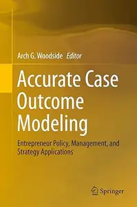 Accurate Case Outcome Modeling: Entrepreneur Policy, Management, and Strategy Applications (Repost)