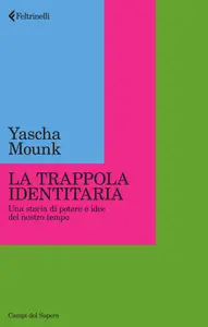 La trappola identitaria. Una storia di potere e idee nel nostro tempo - Yascha Mounk