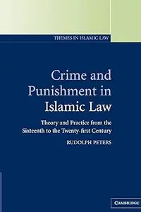 Crime and Punishment in Islamic Law: Theory and Practice from the Sixteenth to the Twenty-First Century